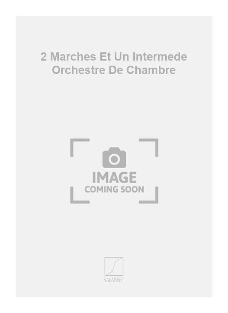 2 Marches Et Un Intermede Orchestre De Chambre